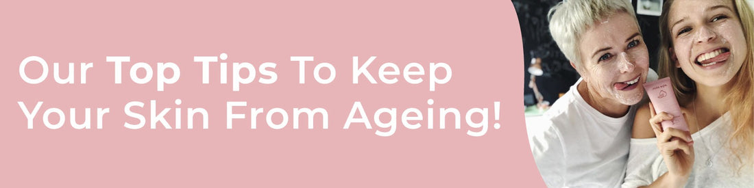 Our Top Tips To Keep Your Skin From Ageing!